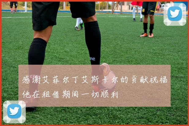 感谢艾菲尔丁艾斯卡尔的贡献祝福他在租借期间一切顺利