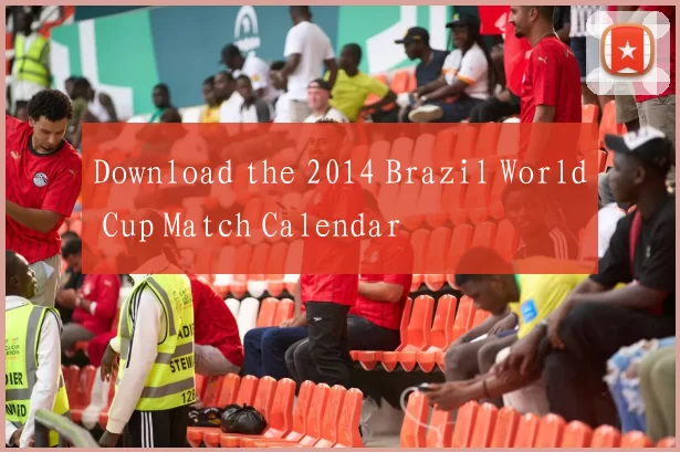 Download the 2014 Brazil World Cup Match Calendar