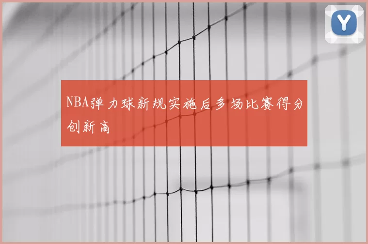NBA弹力球新规实施后多场比赛得分创新高