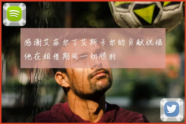 感谢艾菲尔丁艾斯卡尔的贡献祝福他在租借期间一切顺利