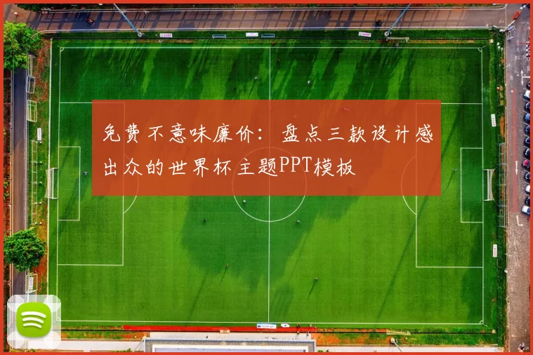免费不意味廉价：盘点三款设计感出众的世界杯主题PPT模板