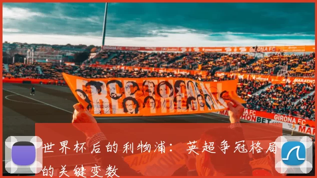 世界杯后的利物浦:英超争冠格局的关键变数