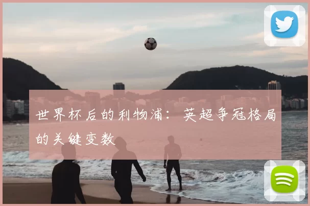 世界杯后的利物浦：英超争冠格局的关键变数