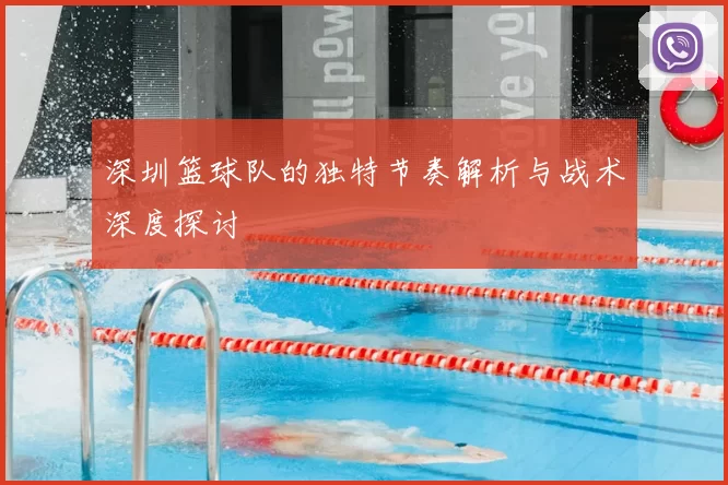 深圳篮球队的独特节奏解析与战术深度探讨